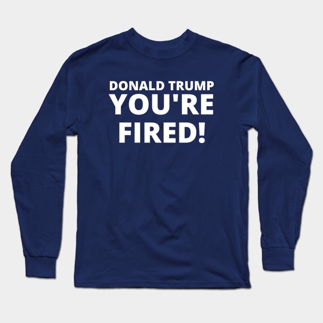 Donald Trump, YOU'RE FIRED! Long Sleeve T-Shirt by TJWDraws